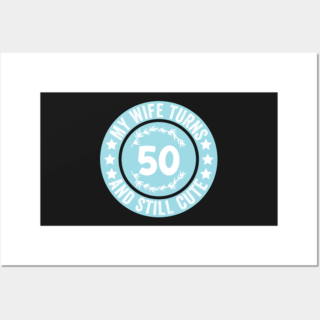 My Wife Turns 50 And Still Cute Funny birthday quote Wall Art by shopcherroukia